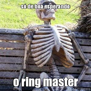 s de boa esperando o ring master