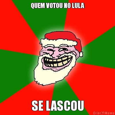 QUEM VOTOU NO LULA SE LASCOU