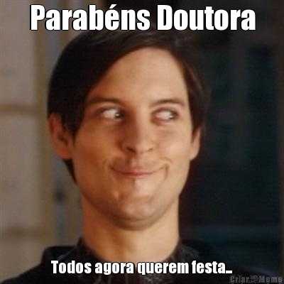 Parabns Doutora Todos agora querem festa...