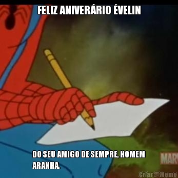 FELIZ ANIVERRIO VELIN DO SEU AMIGO DE SEMPRE, HOMEM
ARANHA.