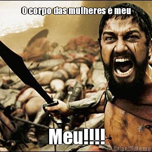 O corpo das mulheres  meu Meu!!!!