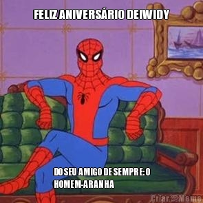 FELIZ ANIVERSRIO DEIWIDY DO SEU AMIGO DE SEMPRE: O
HOMEM-ARANHA