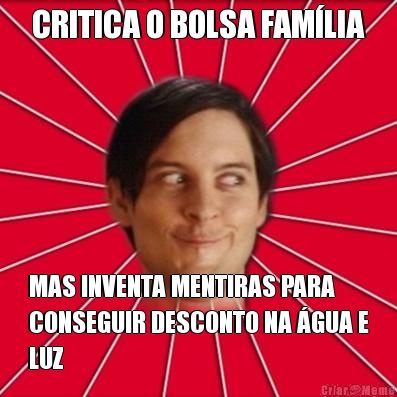 CRITICA O BOLSA FAMLIA MAS INVENTA MENTIRAS PARA
CONSEGUIR DESCONTO NA GUA E
LUZ