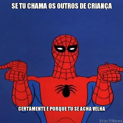 SE TU CHAMA OS OUTROS DE CRIANA CERTAMENTE  PORQUE TU SE ACHA VELHA