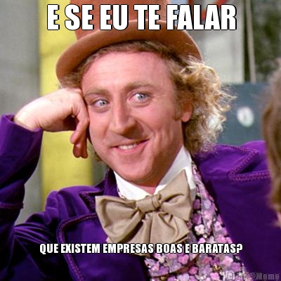 E SE EU TE FALAR QUE EXISTEM EMPRESAS BOAS E BARATAS?