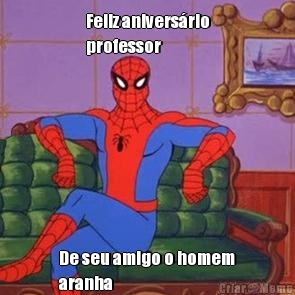 Feliz aniversrio
professor De seu amigo o homem
aranha