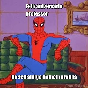 Feliz aniversrio
professor Do seu amigo homem aranha