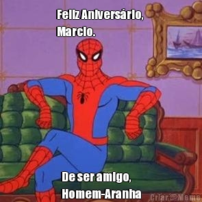 Feliz Aniversrio, 
Marcio. De ser amigo, 
Homem-Aranha