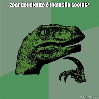 zoar deficiente  incluso social? 