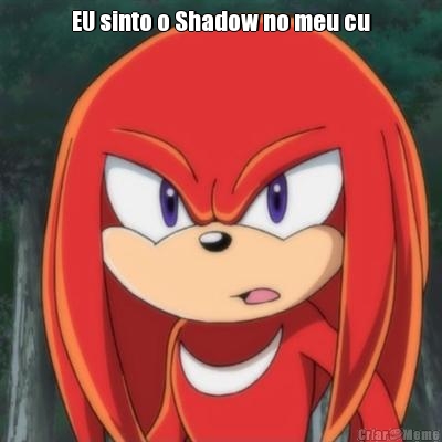 EU sinto o Shadow no meu cu 