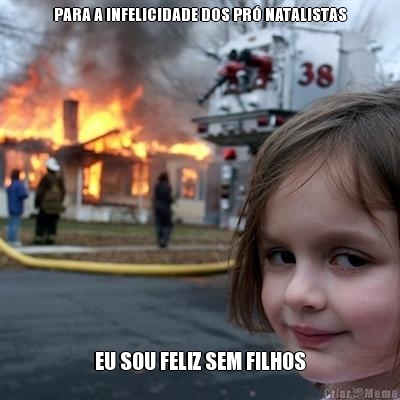 PARA A INFELICIDADE DOS PR NATALISTAS EU SOU FELIZ SEM FILHOS