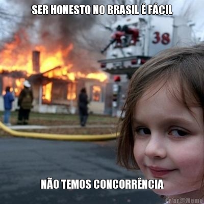 SER HONESTO NO BRASIL  FCIL NO TEMOS CONCORRNCIA