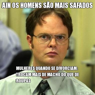 AIN OS HOMENS SO MAIS SAFADOS MULHERES QUANDO SE DIVORCIAM:
TROCAM MAIS DE MACHO DO QUE DE
ROUPAS