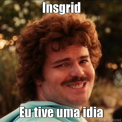 Insgrid Eu tive uma idia