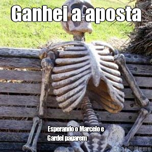 Ganhei a aposta Esperando o Marcelo e
Gardel pagarem 