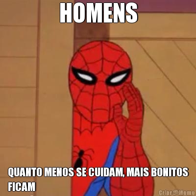 HOMENS QUANTO MENOS SE CUIDAM, MAIS BONITOS
FICAM