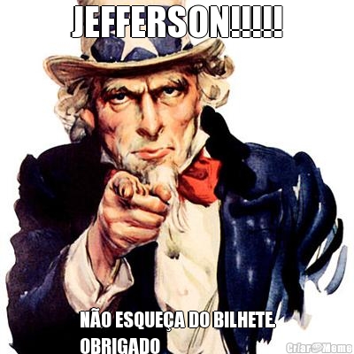 JEFFERSON!!!!! NO ESQUEA DO BILHETE.
OBRIGADO 