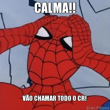 CALMA!! VO CHAMAR TODO O CR!