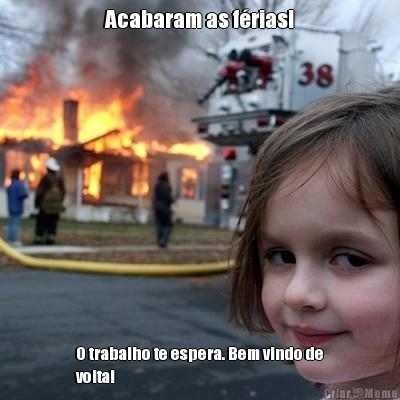 Acabaram as frias! O trabalho te espera. Bem vindo de
volta!