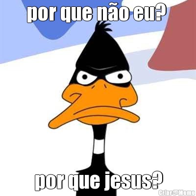 por que no eu?  por que jesus?