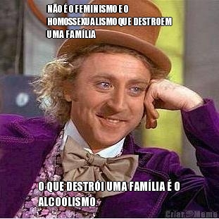 NO  O FEMINISMO E O
HOMOSSEXUALISMO QUE DESTROEM
UMA FAMLIA O QUE DESTRI UMA FAMLIA  O
ALCOOLISMO