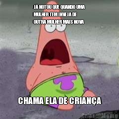 J NOTOU QUE QUANDO UMA
MULHER TEM INVEJA DE
OUTRA MULHER MAIS NOVA CHAMA ELA DE CRIANA