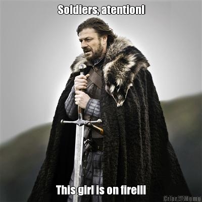 Soldiers, atention! This girl is on fire!!!