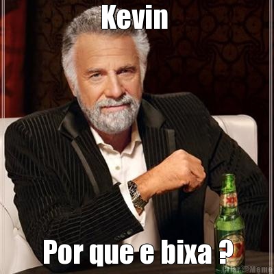 Kevin  Por que e bixa ?