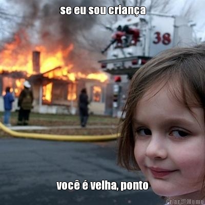 se eu sou criana voc  velha, ponto