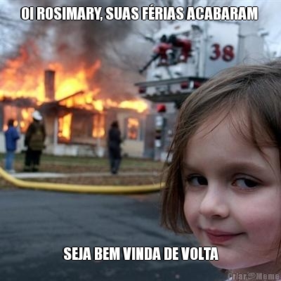 OI ROSIMARY, SUAS FRIAS ACABARAM  SEJA BEM VINDA DE VOLTA