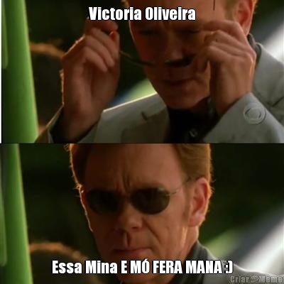 Victoria Oliveira Essa Mina E M FERA MANA :)