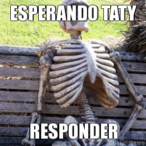 ESPERANDO TATY RESPONDER