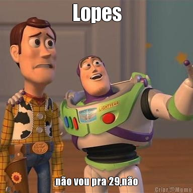 Lopes no vou pra 29,no