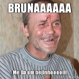 BRUNAAAAAA Me Da um bejinhoooo!!!