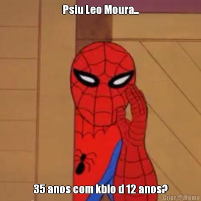 Psiu Leo Moura... 35 anos com kblo d 12 anos?