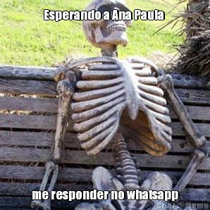 Esperando a Ana Paula  me responder no whatsapp