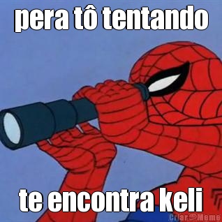 pera t tentando te encontra keli