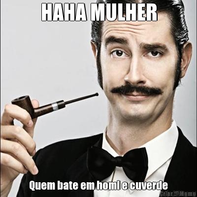 HAHA MULHER Quem bate em homi e cuverde