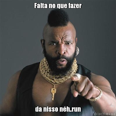 Falta no que fazer da nisso nh..run