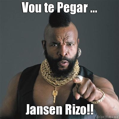 Vou te Pegar ... Jansen Rizo!!