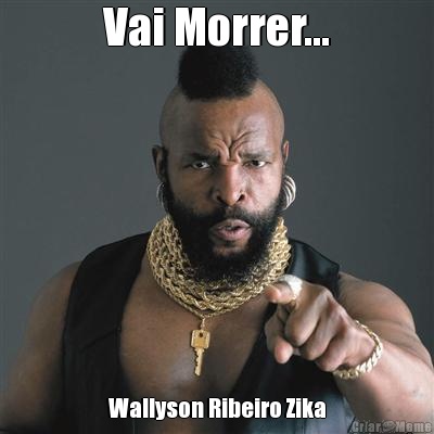 Vai Morrer... Wallyson Ribeiro Zika