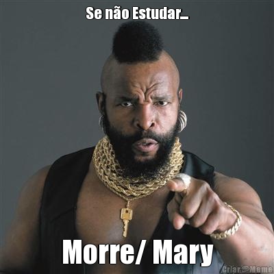 Se no Estudar.... Morre/ Mary