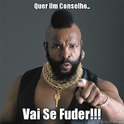 Quer Um Conselho... Vai Se Fuder!!!