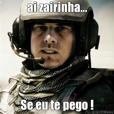 ai zairinha... Se eu te pego !