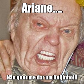 Ariane.... No quer me dar um Beijinho!!!