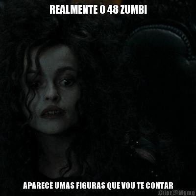 REALMENTE O 48 ZUMBI APARECE UMAS FIGURAS QUE VOU TE CONTAR