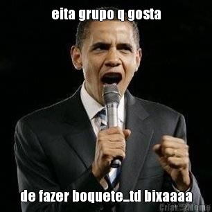 eita grupo q gosta de fazer boquete...td bixaaaa