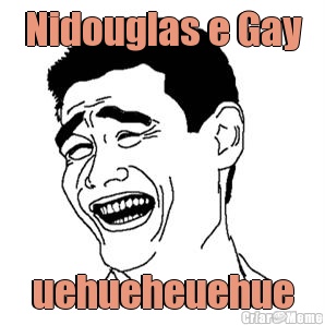 Nidouglas e Gay uehueheuehue