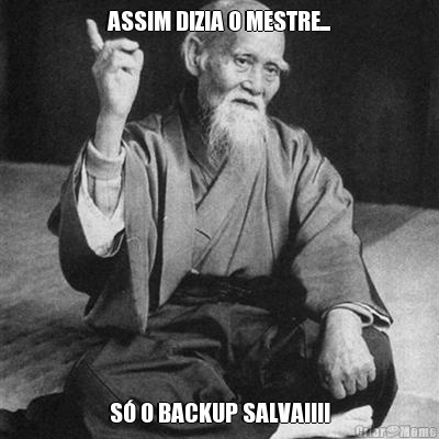 ASSIM DIZIA O MESTRE... S O BACKUP SALVA!!!!