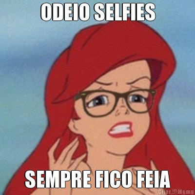 ODEIO SELFIES SEMPRE FICO FEIA